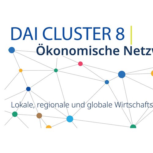 Cluster 8: Ökonomische Netzwerke. Lokale, regionale und globale Wirtschaftsdynamiken